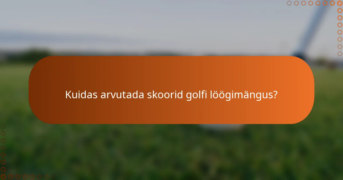 Kuidas arvutada skoorid golfi löögimängus?