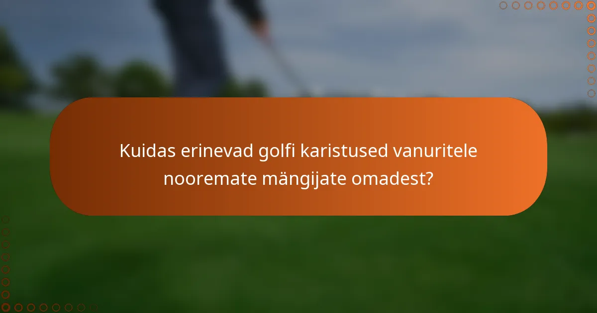 Kuidas erinevad golfi karistused vanuritele nooremate mängijate omadest?