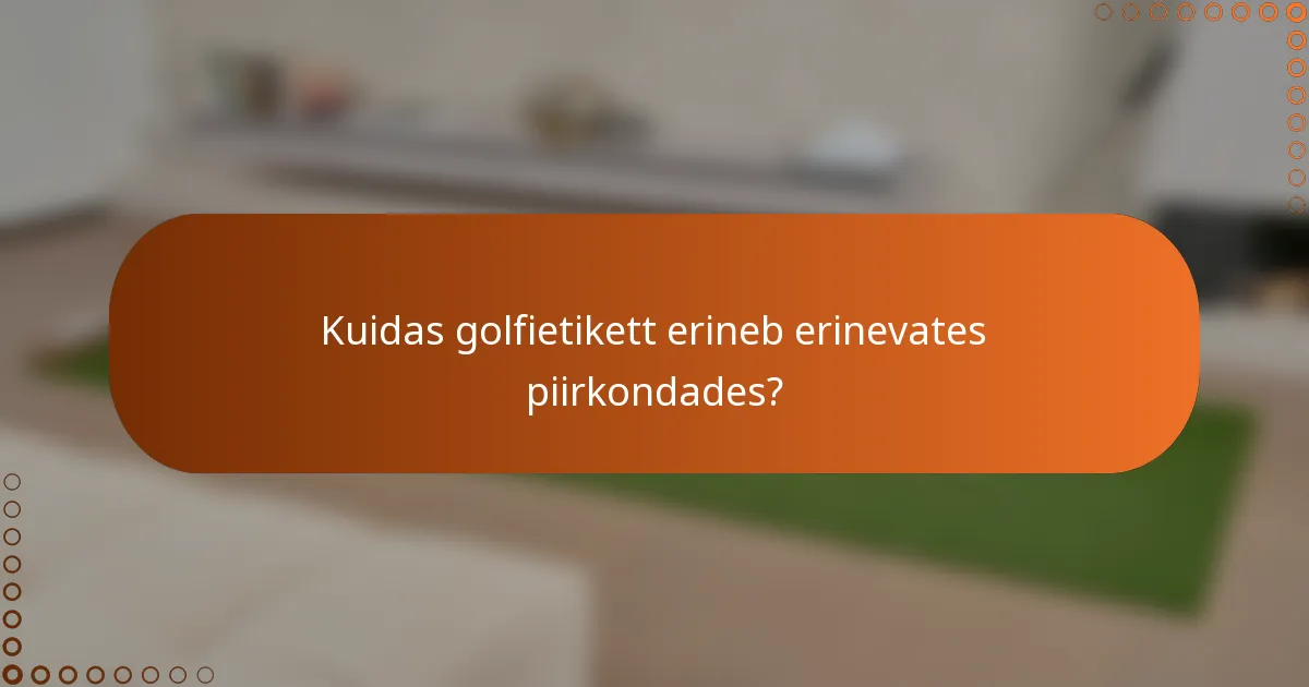 Kuidas golfietikett erineb erinevates piirkondades?