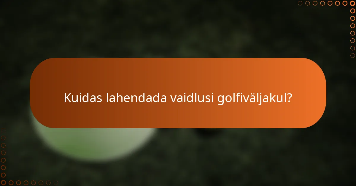 Kuidas lahendada vaidlusi golfiväljakul?