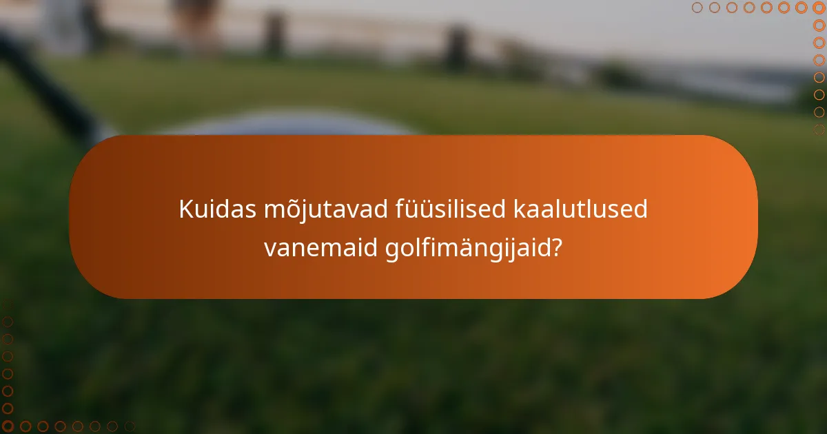 Kuidas mõjutavad füüsilised kaalutlused vanemaid golfimängijaid?