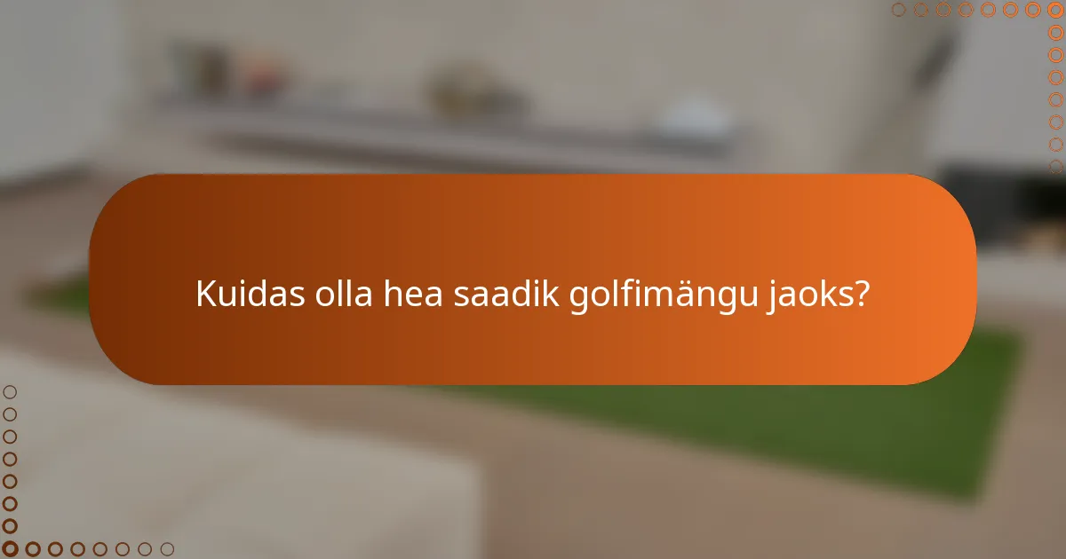 Kuidas olla hea saadik golfimängu jaoks?