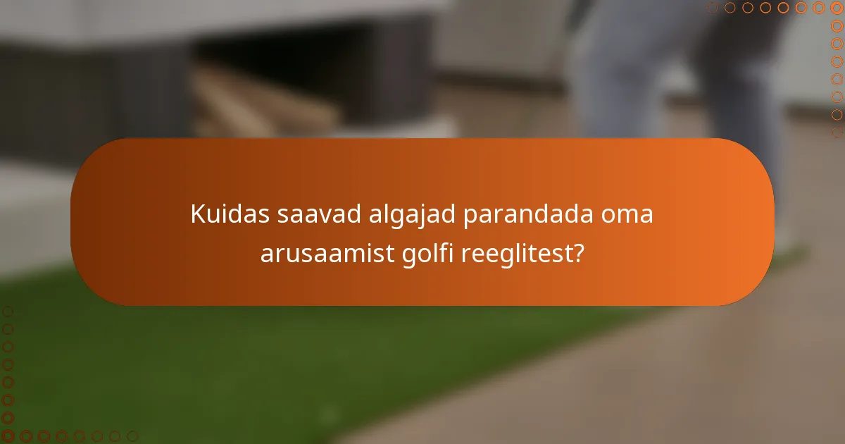 Kuidas saavad algajad parandada oma arusaamist golfi reeglitest?