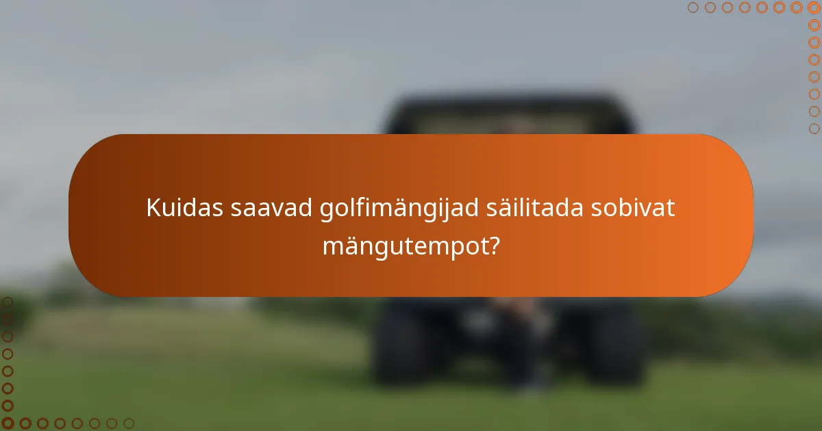 Kuidas saavad golfimängijad säilitada sobivat mängutempot?