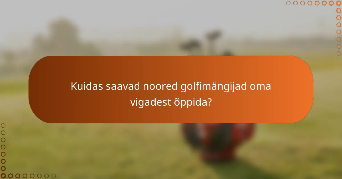 Kuidas saavad noored golfimängijad oma vigadest õppida?