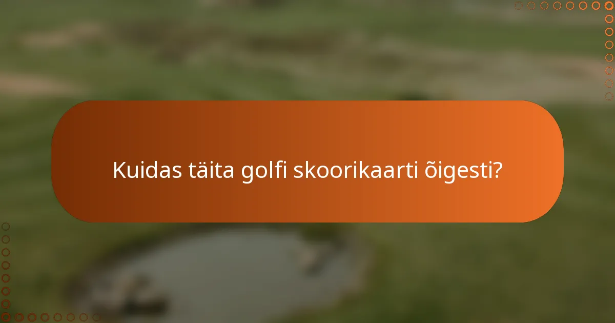 Kuidas täita golfi skoorikaarti õigesti?
