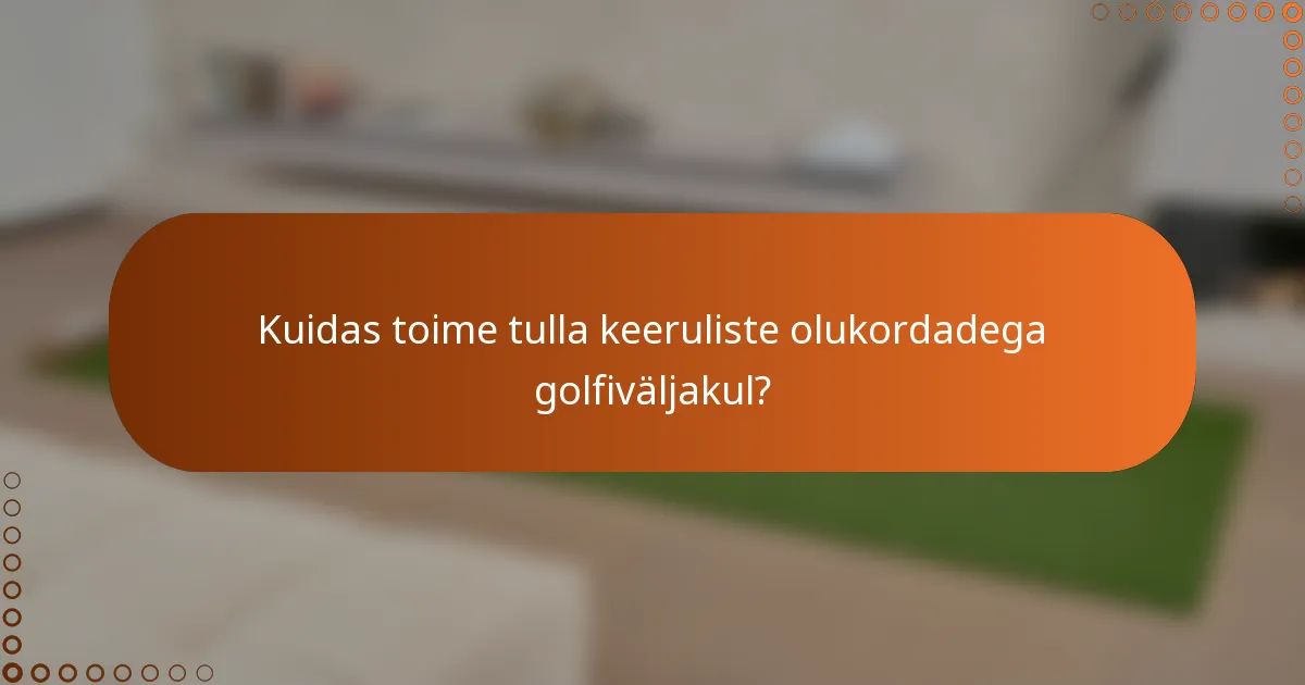 Kuidas toime tulla keeruliste olukordadega golfiväljakul?
