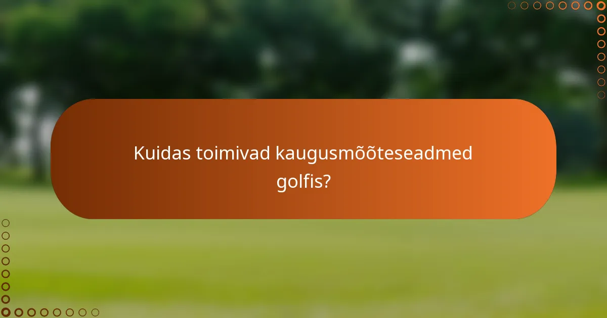 Kuidas toimivad kaugusmõõteseadmed golfis?