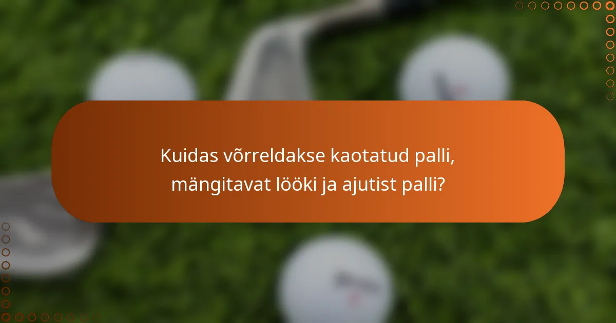 Kuidas võrreldakse kaotatud palli, mängitavat lööki ja ajutist palli?