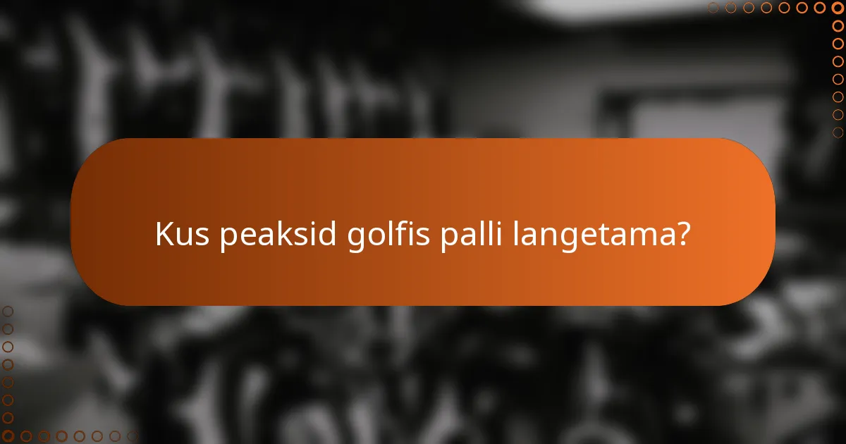 Kus peaksid golfis palli langetama?