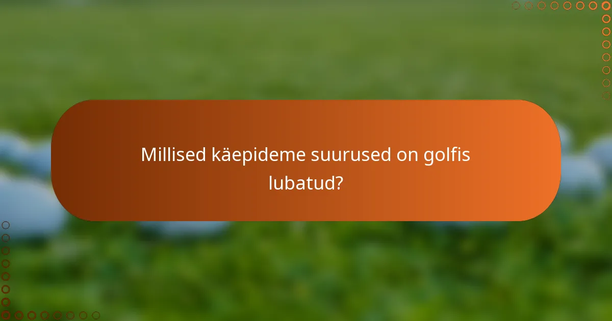 Millised käepideme suurused on golfis lubatud?