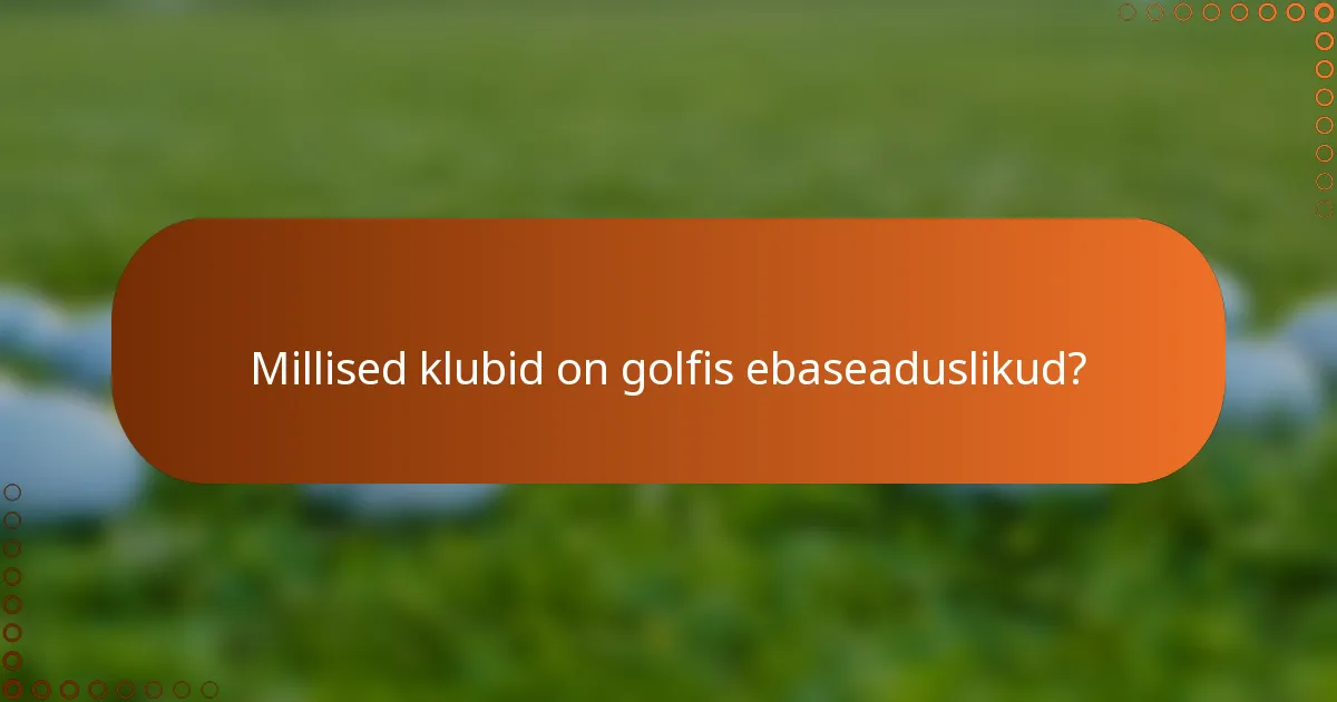 Millised klubid on golfis ebaseaduslikud?