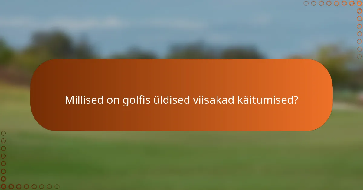 Millised on golfis üldised viisakad käitumised?
