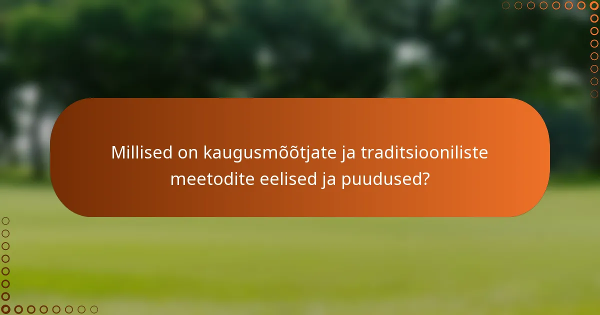 Millised on kaugusmõõtjate ja traditsiooniliste meetodite eelised ja puudused?