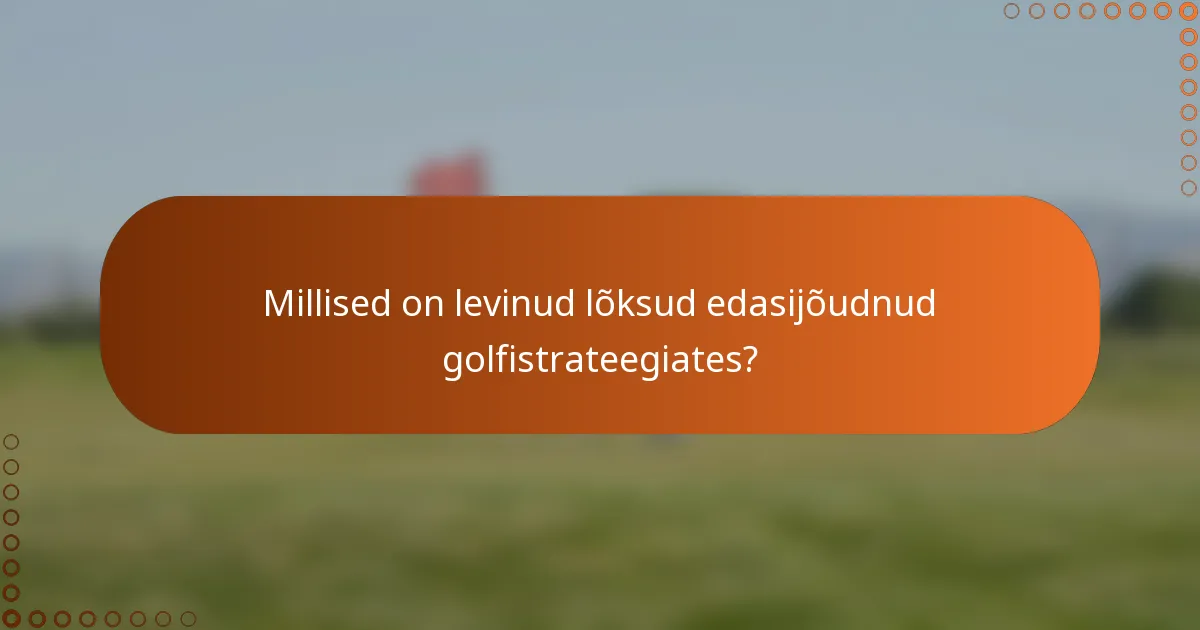 Millised on levinud lõksud edasijõudnud golfistrateegiates?
