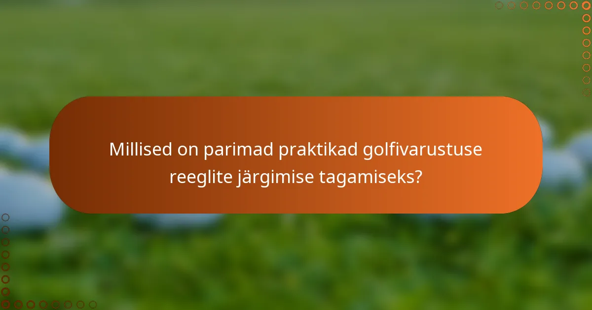 Millised on parimad praktikad golfivarustuse reeglite järgimise tagamiseks?