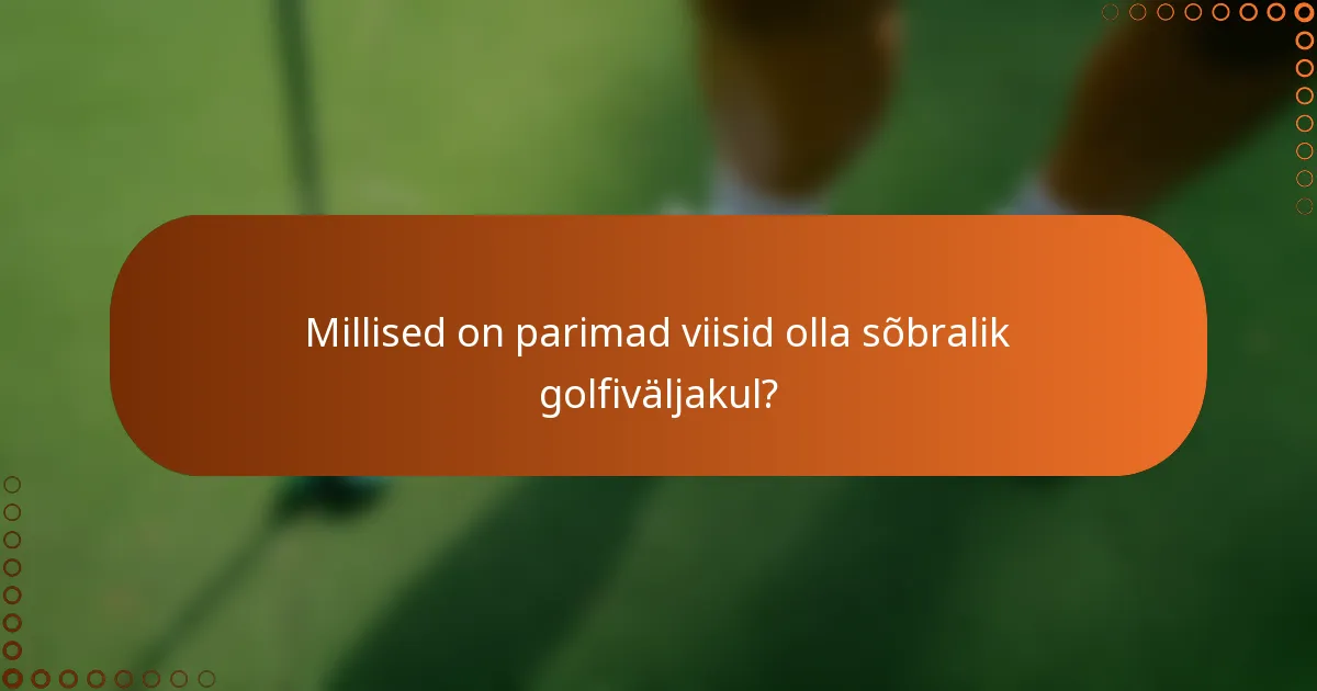 Millised on parimad viisid olla sõbralik golfiväljakul?