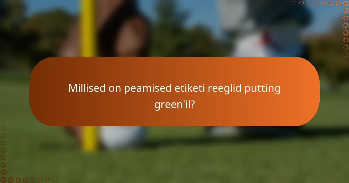 Millised on peamised etiketi reeglid putting green'il?