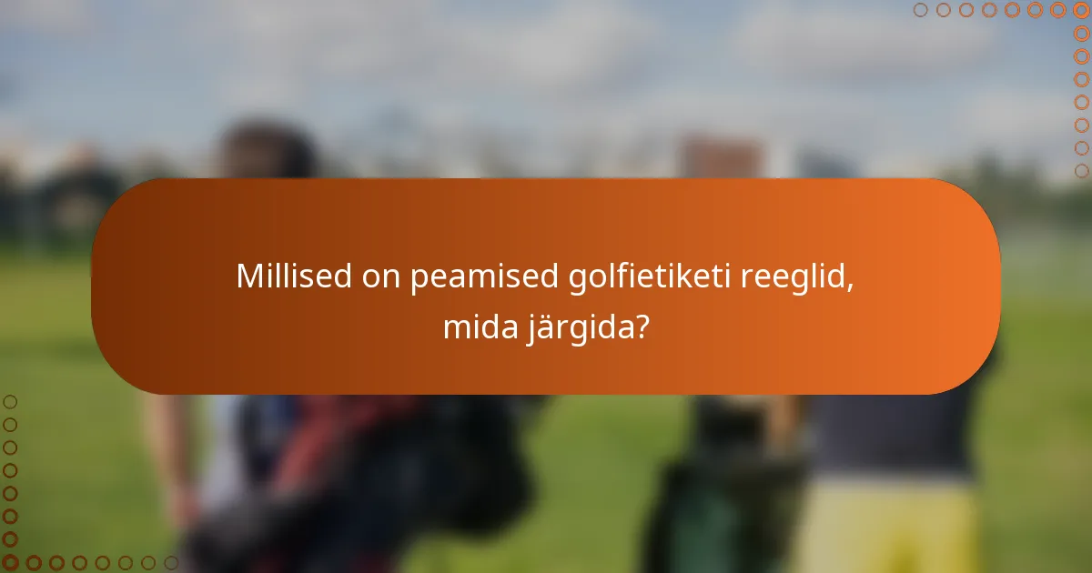 Millised on peamised golfietiketi reeglid, mida järgida?