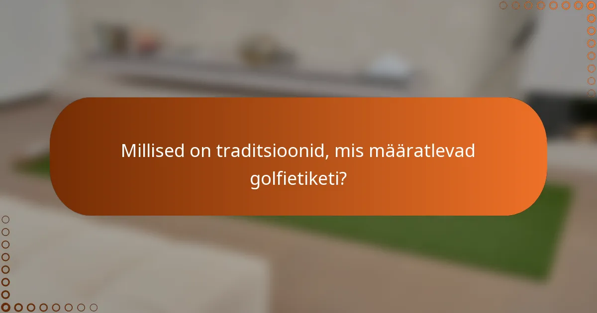 Millised on traditsioonid, mis määratlevad golfietiketi?