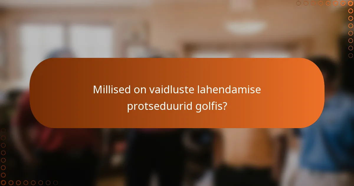 Millised on vaidluste lahendamise protseduurid golfis?