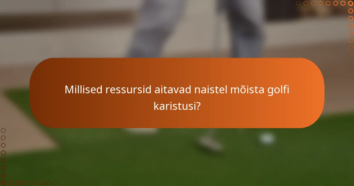 Millised ressursid aitavad naistel mõista golfi karistusi?