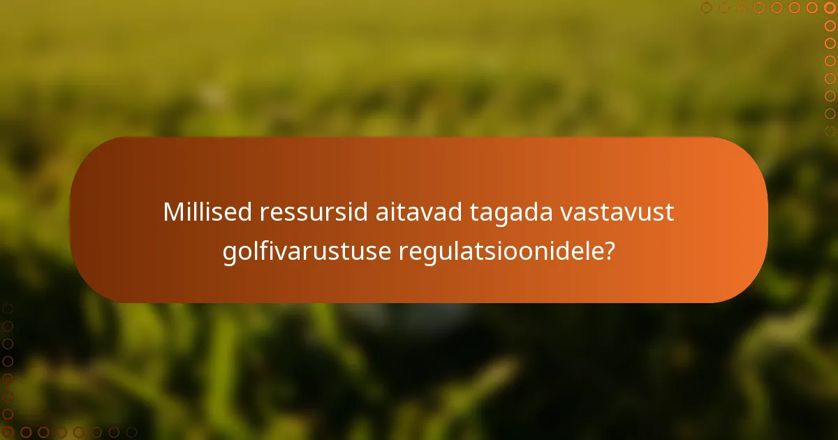 Millised ressursid aitavad tagada vastavust golfivarustuse regulatsioonidele?
