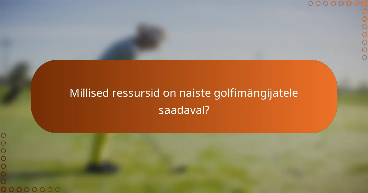 Millised ressursid on naiste golfimängijatele saadaval?