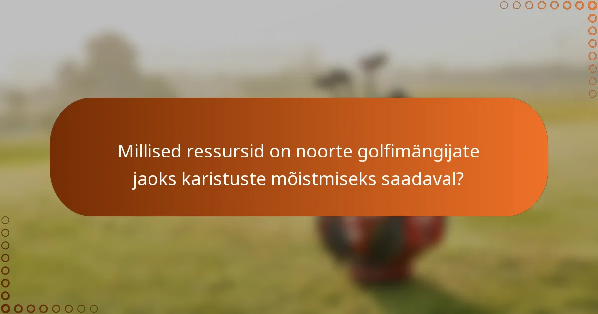 Millised ressursid on noorte golfimängijate jaoks karistuste mõistmiseks saadaval?