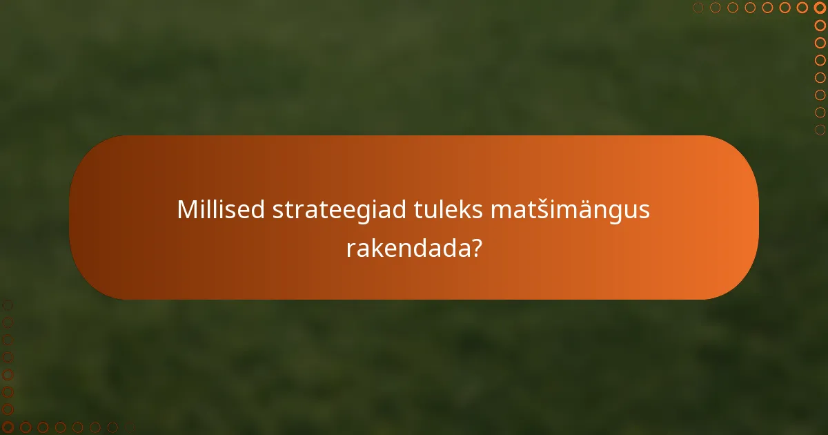 Millised strateegiad tuleks matšimängus rakendada?
