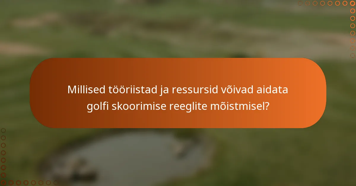 Millised tööriistad ja ressursid võivad aidata golfi skoorimise reeglite mõistmisel?