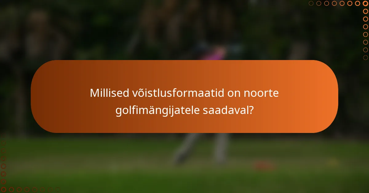 Millised võistlusformaatid on noorte golfimängijatele saadaval?