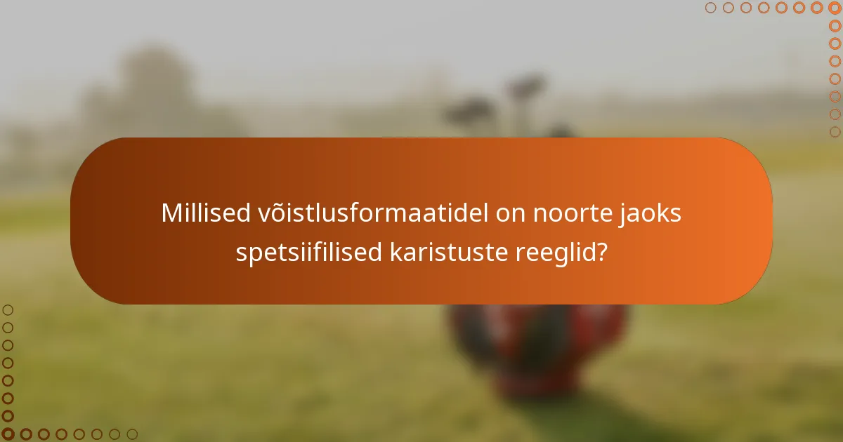 Millised võistlusformaatidel on noorte jaoks spetsiifilised karistuste reeglid?