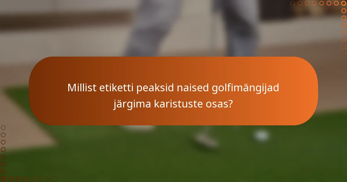 Millist etiketti peaksid naised golfimängijad järgima karistuste osas?