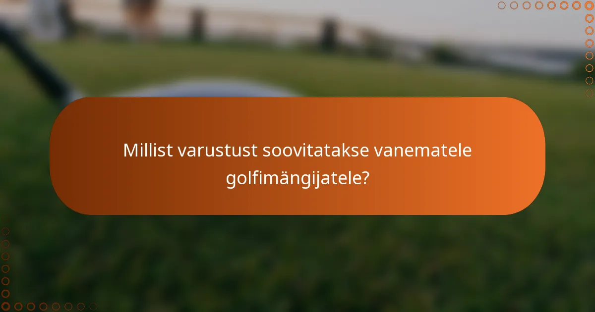 Millist varustust soovitatakse vanematele golfimängijatele?